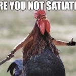 Chicken week. April 2-8.  A JBmemegeek & giveuahint event | ARE YOU NOT SATIATED | image tagged in come at me chicken,chicken week | made w/ Imgflip meme maker
