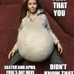 Olivia Michelle | I BET THAT YOU; DIDN'T KNOW THAT; EASTER AND APRIL FOOL’S DAY HAVE NOT FALLEN ON THE SAME DAY SINCE 1956. | image tagged in olivia michelle | made w/ Imgflip meme maker