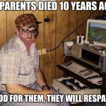 ...but Minecraft IS my life! | MY PARENTS DIED 10 YEARS AGO? GOOD FOR THEM, THEY WILL RESPAWN | image tagged in but minecraft is my life,scumbag | made w/ Imgflip meme maker