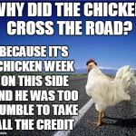 Chicken Week, April 2nd-8th, a giveuahint & JBmemegeek event | WHY DID THE CHICKEN CROSS THE ROAD? BECAUSE IT'S CHICKEN WEEK ON THIS SIDE AND HE WAS TOO HUMBLE TO TAKE ALL THE CREDIT | image tagged in why did the chicken cross the road,memes,chicken week | made w/ Imgflip meme maker