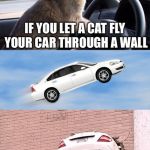 Magic | IF YOU LET A CAT FLY YOUR CAR THROUGH A WALL; IT TURNS INTO A MERCEDES | image tagged in cat car,cat,car,fly,mercedes,magic | made w/ Imgflip meme maker