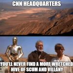 I'll Skip The Tour | CNN HEADQUARTERS; YOU'LL NEVER FIND A MORE WRETCHED HIVE OF SCUM AND VILLANY | image tagged in star wars mos eisley,memes | made w/ Imgflip meme maker