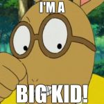 Mad Arthur | I'M A; BIG KID! | image tagged in mad arthur,big kid,i'm a big kid | made w/ Imgflip meme maker