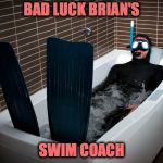 Bad Luck Brian Tries Out For The Olympics :-/ | BAD LUCK BRIAN'S; SWIM COACH | image tagged in bathtub scuba | made w/ Imgflip meme maker