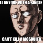 Saitama | CAN KILL ANYONE WITH A SINGLE PUNCH; CAN'T KILL A MOSQUITO | image tagged in saitama | made w/ Imgflip meme maker
