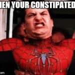 Constipated Peter | WHEN YOUR CONSTIPATED AF | image tagged in constipated peter | made w/ Imgflip meme maker