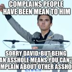 David Hogg | COMPLAINS PEOPLE HAVE BEEN MEAN TO HIM; SORRY DAVID, BUT BEING AN ASSHOLE MEANS YOU CAN'T COMPLAIN ABOUT OTHER ASSHOLES | image tagged in david hogg | made w/ Imgflip meme maker