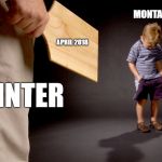 Spanked | MONTANA; APRIL 2018; WINTER | image tagged in spanked | made w/ Imgflip meme maker