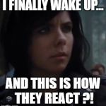 Seriously? | I FINALLY WAKE UP... AND THIS IS HOW THEY REACT
?! | image tagged in percy jackson,thalia grace,camp half-blood,hoo pjo | made w/ Imgflip meme maker
