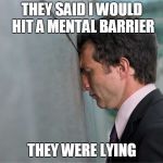 Headbang  | THEY SAID I WOULD HIT A MENTAL BARRIER; THEY WERE LYING | image tagged in headbang | made w/ Imgflip meme maker
