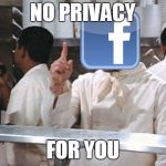 Well that Zucks | NO PRIVACY; FOR YOU | image tagged in soup nazi,memes,facebook,zuckerberg,social media,blue privilege | made w/ Imgflip meme maker