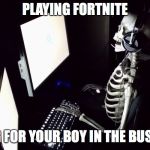Patient Skeleton Gamer | PLAYING FORTNITE; WAITING FOR YOUR BOY IN THE BUSH TO DIE | image tagged in patient skeleton gamer | made w/ Imgflip meme maker