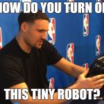 Chicken Week, April 2-8, A JBmemegeek & giveuahint Event! | HOW DO YOU TURN ON; THIS TINY ROBOT? | image tagged in klay thompson toaster,chicken week,robot chicken,tiny,robot,dank memes | made w/ Imgflip meme maker