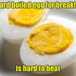Chicken Week Breakfast   | A hard boiled egg for breakfast; is hard to beat | image tagged in eggs,memes,chicken week | made w/ Imgflip meme maker