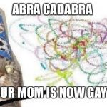 High Wizard Cat | ABRA CADABRA; UR MOM IS NOW GAY | image tagged in high wizard cat | made w/ Imgflip meme maker