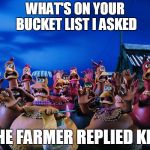 Bucket List | WHAT'S ON YOUR BUCKET LIST I ASKED; THE FARMER REPLIED KFC | image tagged in chicken run panic screaming chickens,kfc,chicken | made w/ Imgflip meme maker