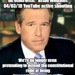 Brian Williams abandons pretense of democracy | "Everyone is assumed to be a suspect, until proven to be otherwise." Brian Williams 04/03/18 YouTube active shooting; We're no longer even pretending to defend the constitutional right of being innocent until proven guilty nor is media reporting on research to prevent violence! | image tagged in brian williams,active shooter,constitution,violence,innocent until proven guilty | made w/ Imgflip meme maker