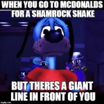sad flippy toontown | WHEN YOU GO TO MCDONALDS FOR A SHAMROCK SHAKE; BUT THERES A GIANT LINE IN FRONT OF YOU | image tagged in sad flippy toontown | made w/ Imgflip meme maker