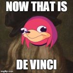 Da vinci | NOW THAT IS; DE VINCI | image tagged in da vinci | made w/ Imgflip meme maker