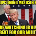 Trump Toast | TO THE UPCOMING MEXICAN PARADE! PARADE WATCHING IS ALWAYS A TREAT FOR OUR MILITARY | image tagged in trump toast | made w/ Imgflip meme maker
