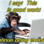 monkey keyboard | I say!  This is good work! Continue being excellent! | image tagged in monkey keyboard | made w/ Imgflip meme maker