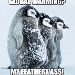 Welcome to Ohio! | GLOBAL WARMING? MY FEATHERY ASS! | image tagged in penguins snowstorm,funny memes,global warming,climate change,liberal hypocrisy,lies | made w/ Imgflip meme maker