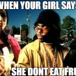 My banana  | WHEN YOUR GIRL SAYS; SHE DONT EAT FRUIT | image tagged in my banana | made w/ Imgflip meme maker