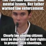 YouTube shooter had mental issues, shot up gun free zone. More laws needed! | The YouTube shooter had mental issues. Her father warned law enforcement. Clearly law abiding citizens must be deprived of their rights to prevent such shootings. | image tagged in gun control kid,youtube shooting,gun control,youtube,memes | made w/ Imgflip meme maker