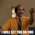 Coach Hines | I WILL SET YOU ON FIRE | image tagged in coach hines,mad tv,comdey | made w/ Imgflip meme maker