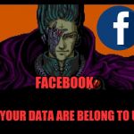 All Your Base | FACEBOOK; ALL YOUR DATA ARE BELONG TO US. | image tagged in all your base | made w/ Imgflip meme maker