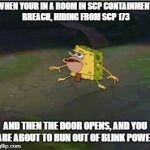 YOU ARE NOT PREPARED | WHEN YOUR IN A ROOM IN SCP CONTAINMENT BREACH, HIDING FROM SCP 173; AND THEN THE DOOR OPENS, AND YOU ARE ABOUT TO RUN OUT OF BLINK POWER | image tagged in spongegar | made w/ Imgflip meme maker