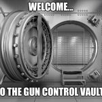 The gun control vault! Please read my comment for information  | WELCOME... TO THE GUN CONTROL VAULT! | image tagged in the vault,gun control | made w/ Imgflip meme maker