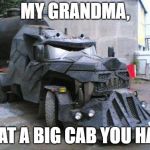 All the better to run you over with, my dear! | MY GRANDMA, WHAT A BIG CAB YOU HAVE! | image tagged in nice truck,memes,wolf truck,cool | made w/ Imgflip meme maker