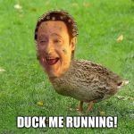 Well | DUCK ME RUNNING! | image tagged in cool bullshit da data duckith,ducks dirt duckily | made w/ Imgflip meme maker