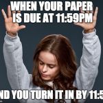 girl with hands up | WHEN YOUR PAPER IS DUE AT 11:59PM; AND YOU TURN IT IN BY 11:58 | image tagged in girl with hands up | made w/ Imgflip meme maker