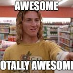 Jeff Spicoli | AWESOME; TOTALLY AWESOME! | image tagged in jeff spicoli | made w/ Imgflip meme maker