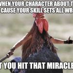 Come at me chicken | WHEN YOUR CHARACTER ABOUT TO DIE CAUSE YOUR SKILL SETS ALL WRONG; BUT YOU HIT THAT MIRACLE 20 | image tagged in come at me chicken | made w/ Imgflip meme maker