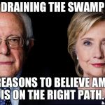 Hillary Bernie CA | DRAINING THE SWAMP; TWO REASONS TO BELIEVE AMERICA IS ON THE RIGHT PATH. | image tagged in hillary bernie ca | made w/ Imgflip meme maker