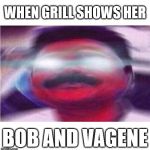 Bob and vagene | WHEN GRILL SHOWS HER; BOB AND VAGENE | image tagged in awoken indian man,woke,bob,vagene,grill,india | made w/ Imgflip meme maker