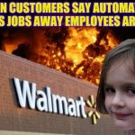 Happy to see it go | WHEN CUSTOMERS SAY AUTOMAYION TAKES JOBS AWAY EMPLOYEES ARE LIKE | image tagged in walmart fire girl,retail,customer service | made w/ Imgflip meme maker