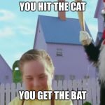 CAt In THe HAt | YOU HIT THE CAT; YOU GET THE BAT | image tagged in cat in the hat | made w/ Imgflip meme maker