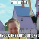 CAt In THe HAt | YOU HIT ME; I KNOCK THE SHIT OUT OF YOU | image tagged in cat in the hat | made w/ Imgflip meme maker