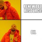 Hotline bling  | RENEWABLE RESOURCES; OIL | image tagged in hotline bling | made w/ Imgflip meme maker