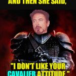 Late for D&D week, so be it. Whatever. | AND THEN SHE SAID, "I DON'T LIKE YOUR CAVALIER ATTITUDE."; CAVALIER | image tagged in sir robert downey ii,funny,memes,mxm | made w/ Imgflip meme maker