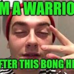 Warrior...not.  sjw's do not know warfare  | I'M A WARRIOR; AFTER THIS BONG HIT | image tagged in sjw | made w/ Imgflip meme maker