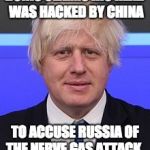 Boris Hacked  | BORIS CLAIMS HIS HEAD WAS HACKED BY CHINA; TO ACCUSE RUSSIA OF THE NERVE GAS ATTACK | image tagged in boris johnson,memes,nerve gas,russia,china | made w/ Imgflip meme maker