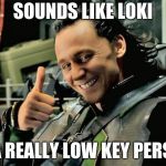 Thumbs Up Loki | SOUNDS LIKE LOKI; IS A REALLY LOW KEY PERSON | image tagged in thumbs up loki | made w/ Imgflip meme maker
