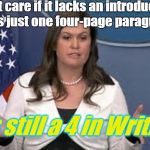 sarah huckabee sanders  | I don't care if it lacks an introduction and is just one four-page paragraph. It's still a 4 in Writing. | image tagged in sarah huckabee sanders | made w/ Imgflip meme maker