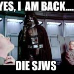 Darth Vader | YES, I  AM BACK..... DIE SJWS | image tagged in darth vader | made w/ Imgflip meme maker