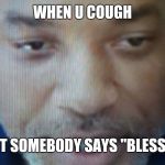 Wet Willi Smith | WHEN U COUGH; BUT SOMEBODY SAYS "BLESS U" | image tagged in wet willi smith | made w/ Imgflip meme maker